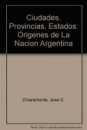 Ciudades, provincias, Estados: Orgenes de la Nacin Argentina