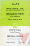 Prolegmenos a toda metafsica del porvenir; Observaciones sobre el sentimiento de lo bello y los sublime; Crtica del juicio